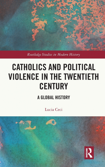 Catholics and Political Violence in the Twentieth Century