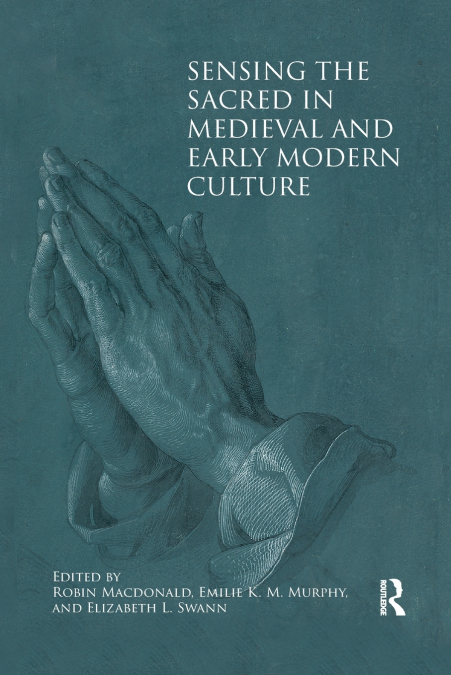 Sensing the Sacred in Medieval and Early Modern Culture