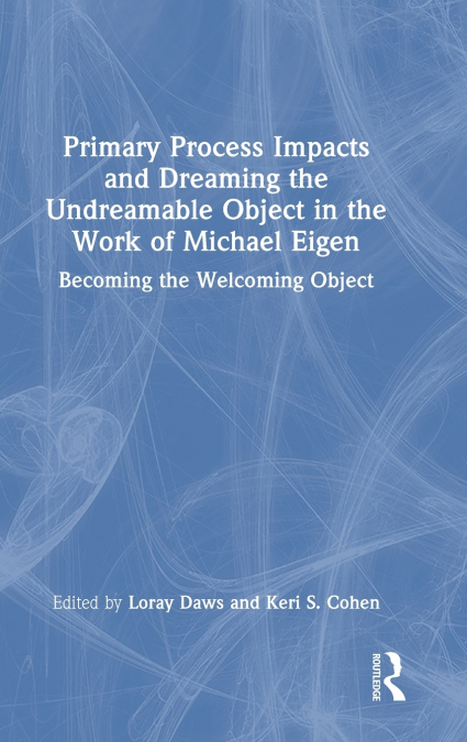 Primary Process Impacts and Dreaming the Undreamable Object in the Work of Michael Eigen