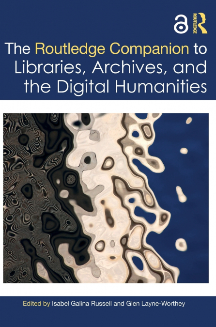 The Routledge Companion to Libraries, Archives, and the Digital Humanities