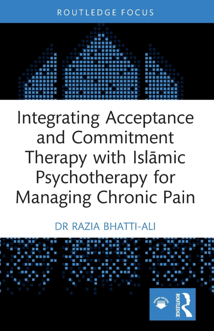 Integrating Acceptance and Commitment Therapy with Islāmic Psychotherapy for Managing Chronic Pain