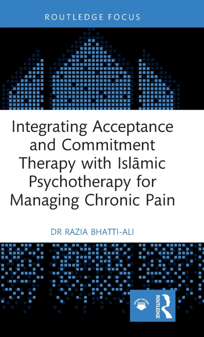 Integrating Acceptance and Commitment Therapy with Islāmic Psychotherapy for Managing Chronic Pain