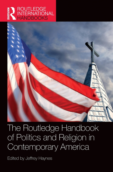The Routledge Handbook of Politics and Religion in Contemporary America