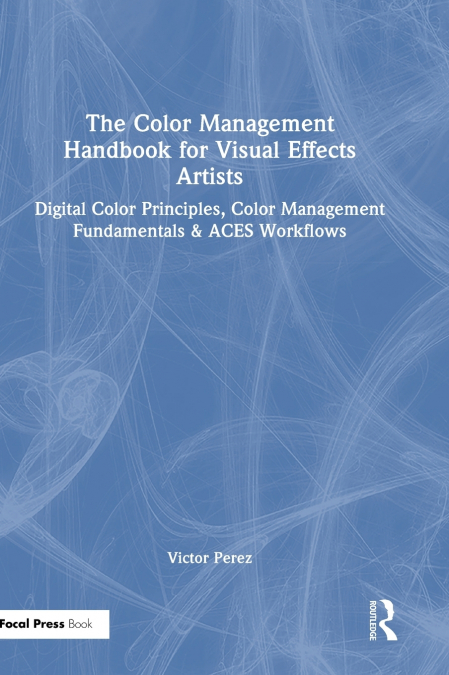The Color Management Handbook for Visual Effects Artists