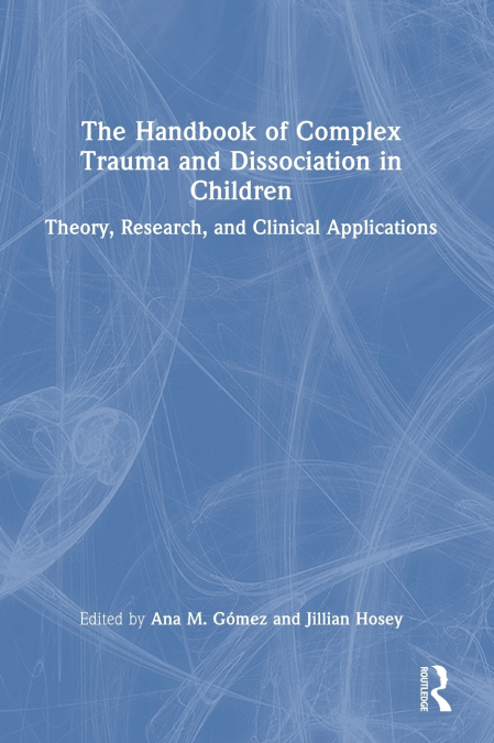 The Handbook of Complex Trauma and Dissociation in Children