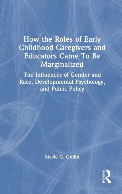 How the Roles of Early Childhood Caregivers and Educators Came To Be Marginalized