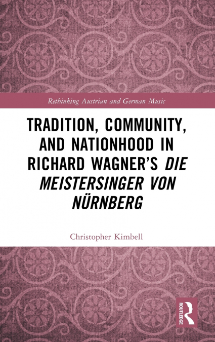 Tradition, Community, and Nationhood in Richard Wagner’s Die Meistersinger von Nürnberg