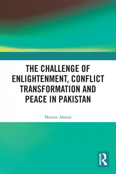 The Challenge of Enlightenment, Conflict Transformation and Peace in Pakistan