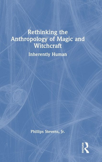 Rethinking the Anthropology of Magic and Witchcraft