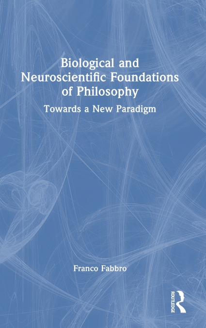 Biological and Neuroscientific Foundations of Philosophy