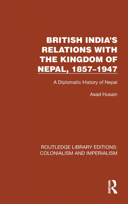 British India’s Relations with the Kingdom of Nepal, 1857-1947