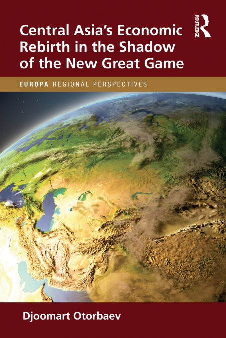Central Asia’s Economic Rebirth in the Shadow of the New Great Game