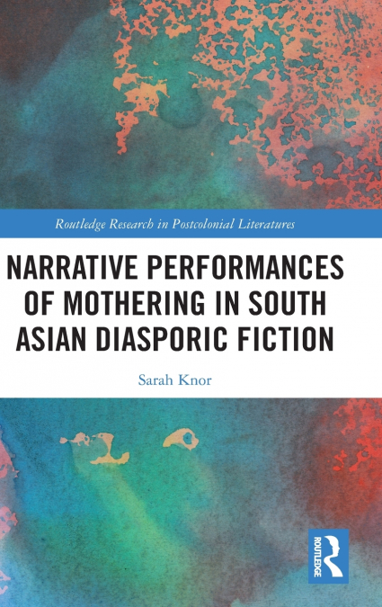 Narrative Performances of Mothering in South Asian Diasporic Fiction