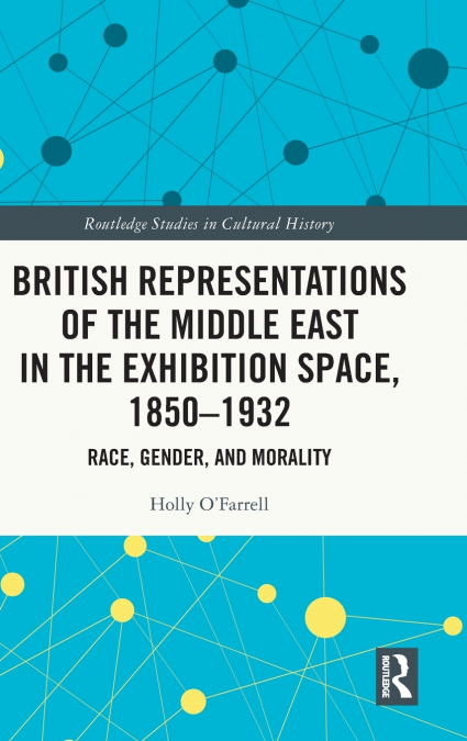 British Representations of the Middle East in the Exhibition Space, 1850-1932