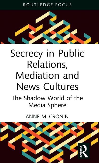 Secrecy in Public Relations, Mediation and News Cultures