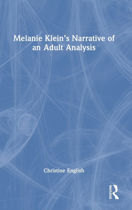 Melanie Klein’s Narrative of an Adult Analysis