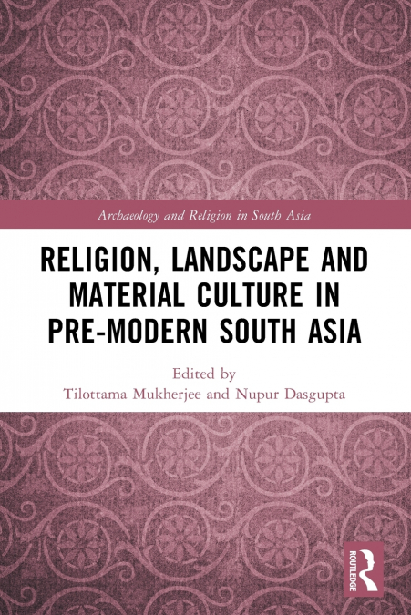 Religion, Landscape and Material Culture in Pre-modern South Asia