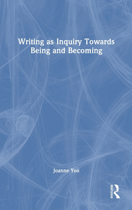 Writing as Inquiry Towards Being and Becoming