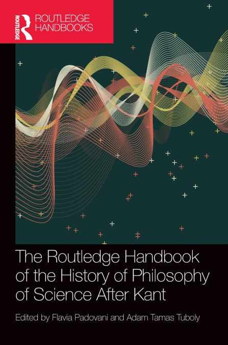 The Routledge Handbook of the History of Philosophy of Science After Kant
