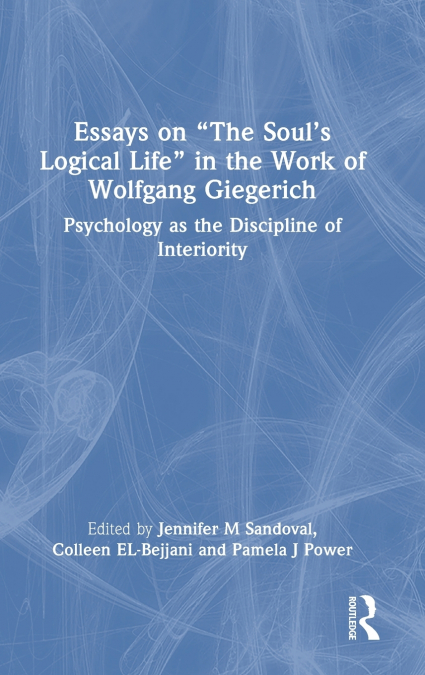 Essays on 'The Soul’s Logical Life' in the Work of Wolfgang Giegerich