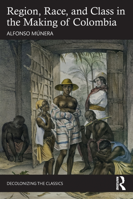 Region, Race, and Class in the Making of Colombia