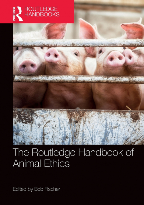 The Routledge Handbook of Animal Ethics