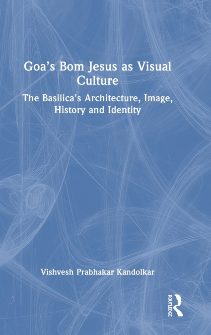 Goa’s Bom Jesus as Visual Culture