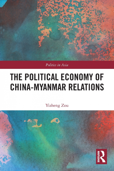 The Political Economy of China-Myanmar Relations