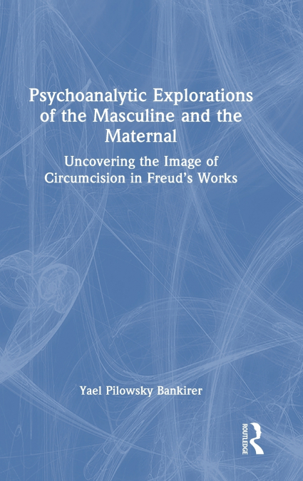 Psychoanalytic Explorations of the Masculine and the Maternal