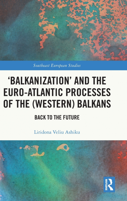 ’Balkanization’ and the Euro-Atlantic Processes of the (Western) Balkans