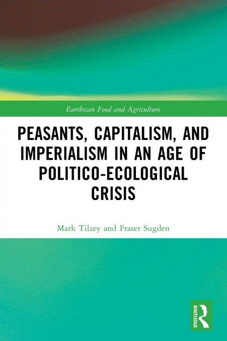 Peasants, Capitalism, and Imperialism in an Age of Politico-Ecological Crisis