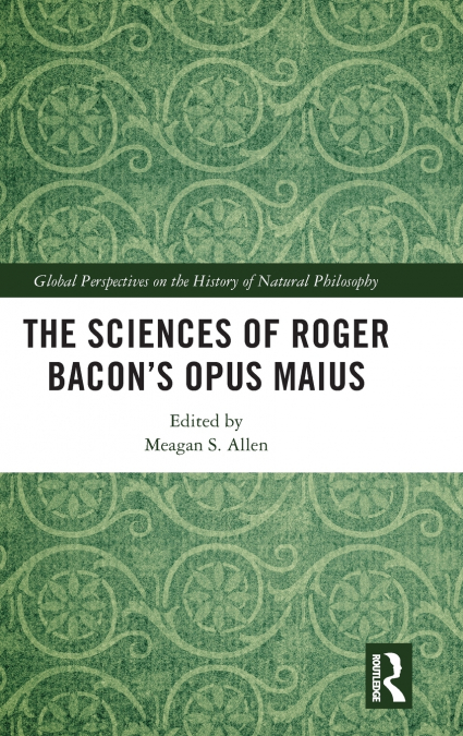 The Sciences of Roger Bacon’s Opus Maius
