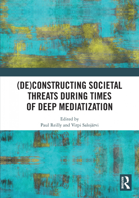 (De)constructing Societal Threats During Times of Deep Mediatization