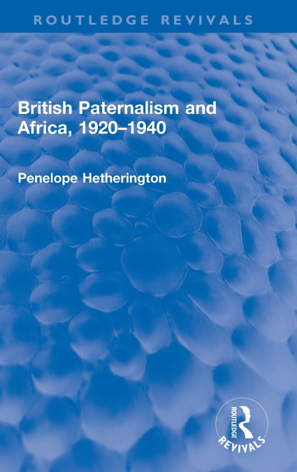 British Paternalism and Africa, 1920-1940