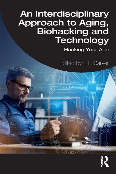 An Interdisciplinary Approach to Aging, Biohacking and Technology