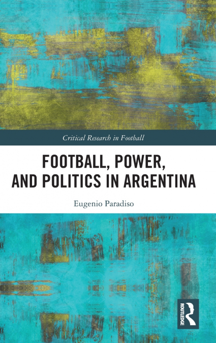Football, Power, and Politics in Argentina