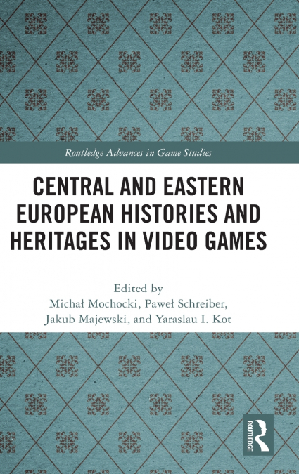 Central and Eastern European Histories and Heritages in Video Games