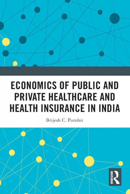 Economics of Public and Private Healthcare and Health Insurance in India