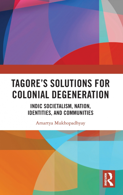 Tagore’s Solutions for Colonial Degeneration