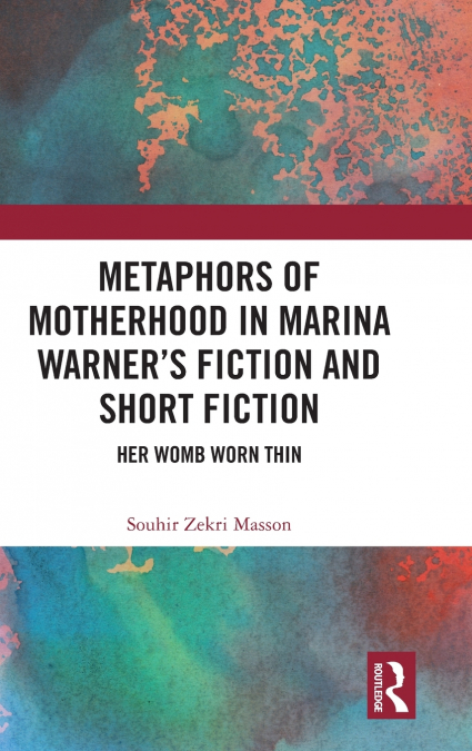Metaphors of Motherhood in Marina Warner’s Fiction and Short Fiction