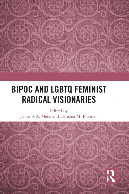 BIPOC and LGBTQ Feminist Radical Visionaries