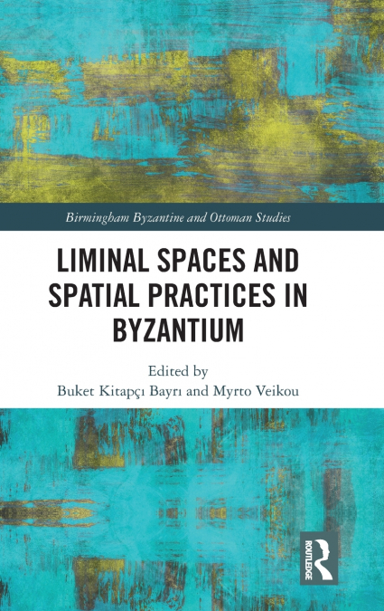 Liminal Spaces and Spatial Practices in Byzantium