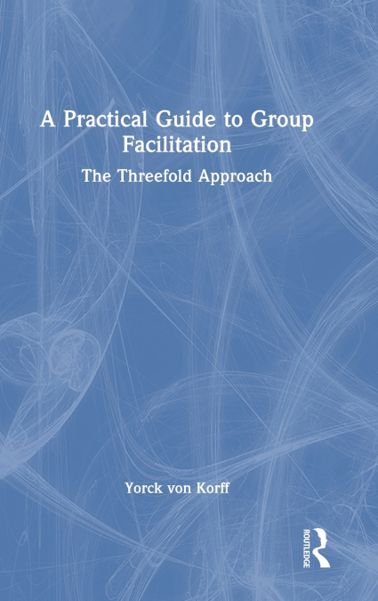 A Practical Guide to Group Facilitation