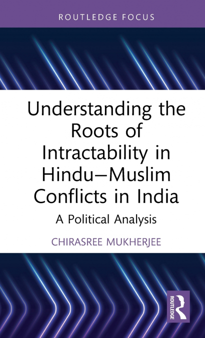 Understanding the Roots of Intractability in Hindu-Muslim Conflicts in India