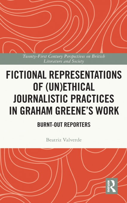 Fictional Representations of (Un)ethical Journalistic Practices in Graham Greene’s Work
