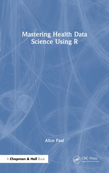 Mastering Health Data Science Using R