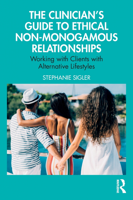 The Clinician’s Guide to Ethical Non-Monogamous Relationships