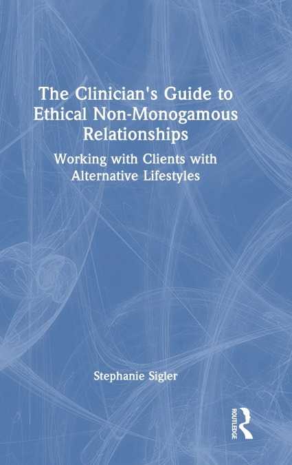 The Clinician’s Guide to Ethical Non-Monogamous Relationships