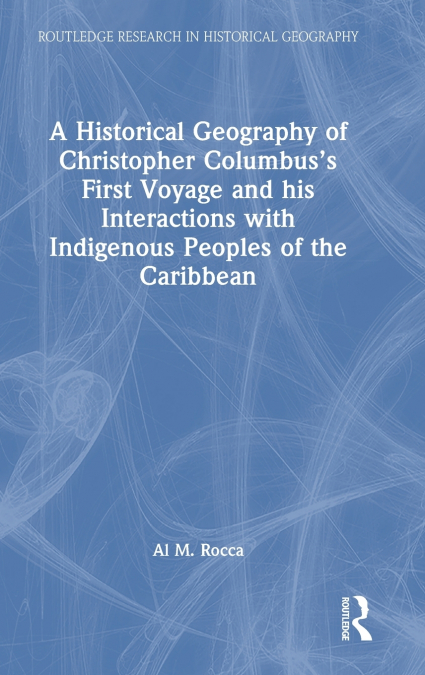A Historical Geography of Christopher Columbus’s First Voyage and his Interactions with Indigenous Peoples of the Caribbean