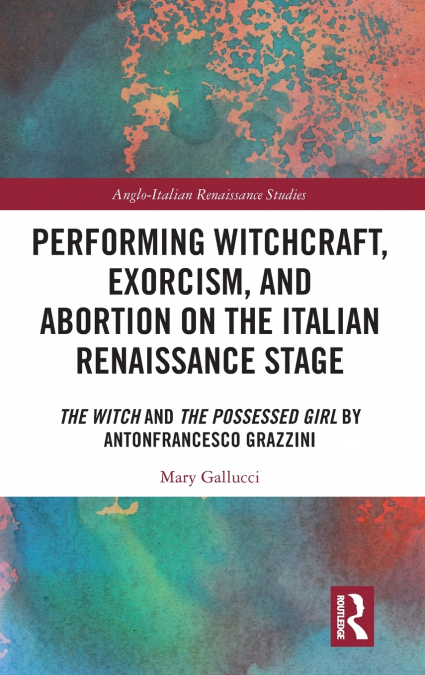 Performing Witchcraft, Exorcism, and Abortion on the Italian Renaissance Stage